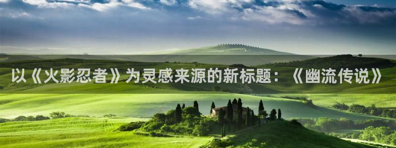 78动漫 官网：以《火影忍者》为灵感来源的新标题：《幽流传说》